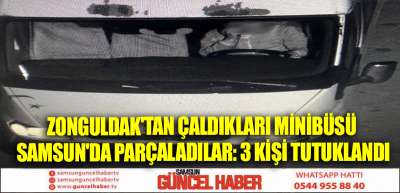 Zonguldak'tan çaldıkları minibüsü Samsun'da parçaladılar: 3 kişi tutuklandı