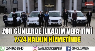 ZOR GÜNLERDE İLKADIM VEFA TİMİ 7/24 HALKIN HİZMETİNDE